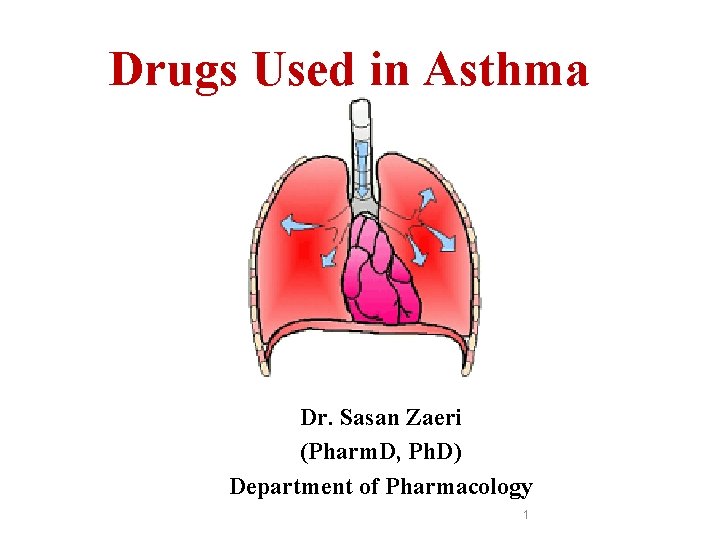 Drugs Used in Asthma Dr. Sasan Zaeri (Pharm. D, Ph. D) Department of Pharmacology Drugs Used in Asthma Dr. Sasan Zaeri (Pharm. D, Ph. D) Department of Pharmacology