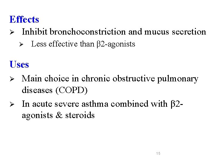 Effects Ø Inhibit bronchoconstriction and mucus secretion Ø Less effective than β 2 -agonists Effects Ø Inhibit bronchoconstriction and mucus secretion Ø Less effective than β 2 -agonists