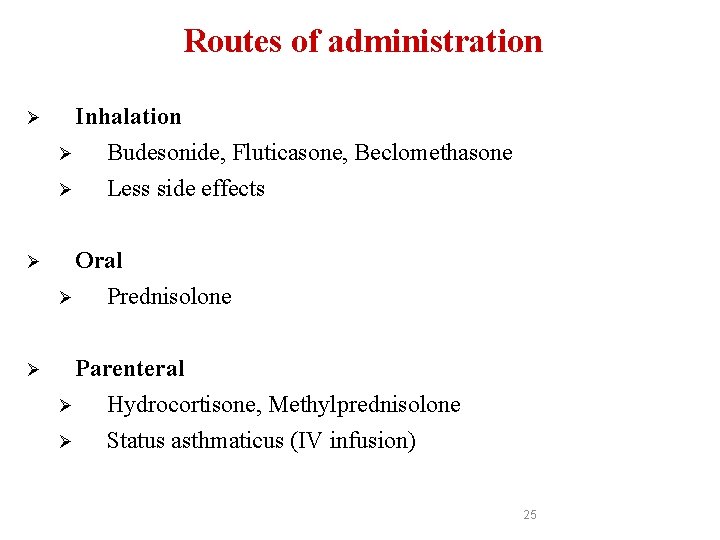 Routes of administration Ø Inhalation Ø Budesonide, Fluticasone, Beclomethasone Ø Less side effects Oral Routes of administration Ø Inhalation Ø Budesonide, Fluticasone, Beclomethasone Ø Less side effects Oral