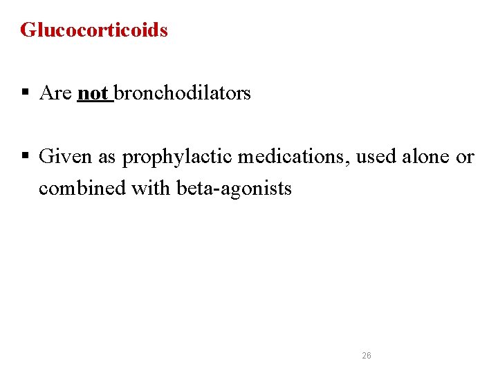 Glucocorticoids § Are not bronchodilators § Given as prophylactic medications, used alone or combined Glucocorticoids § Are not bronchodilators § Given as prophylactic medications, used alone or combined