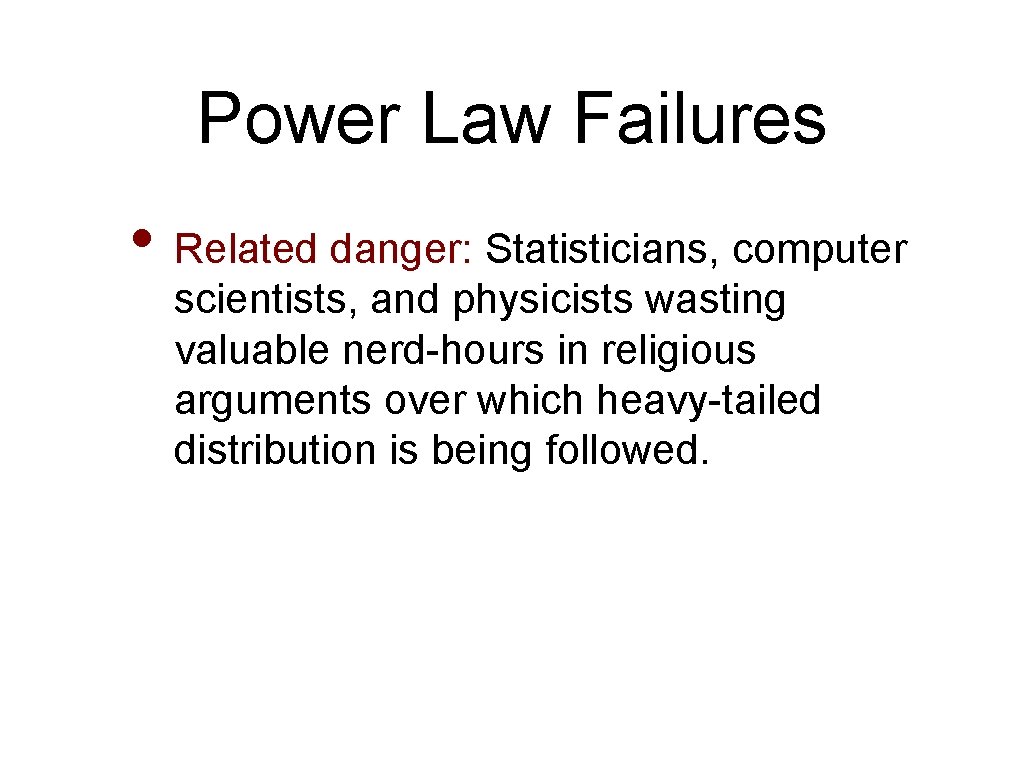 Power Law Failures • Related danger: Statisticians, computer scientists, and physicists wasting valuable nerd-hours