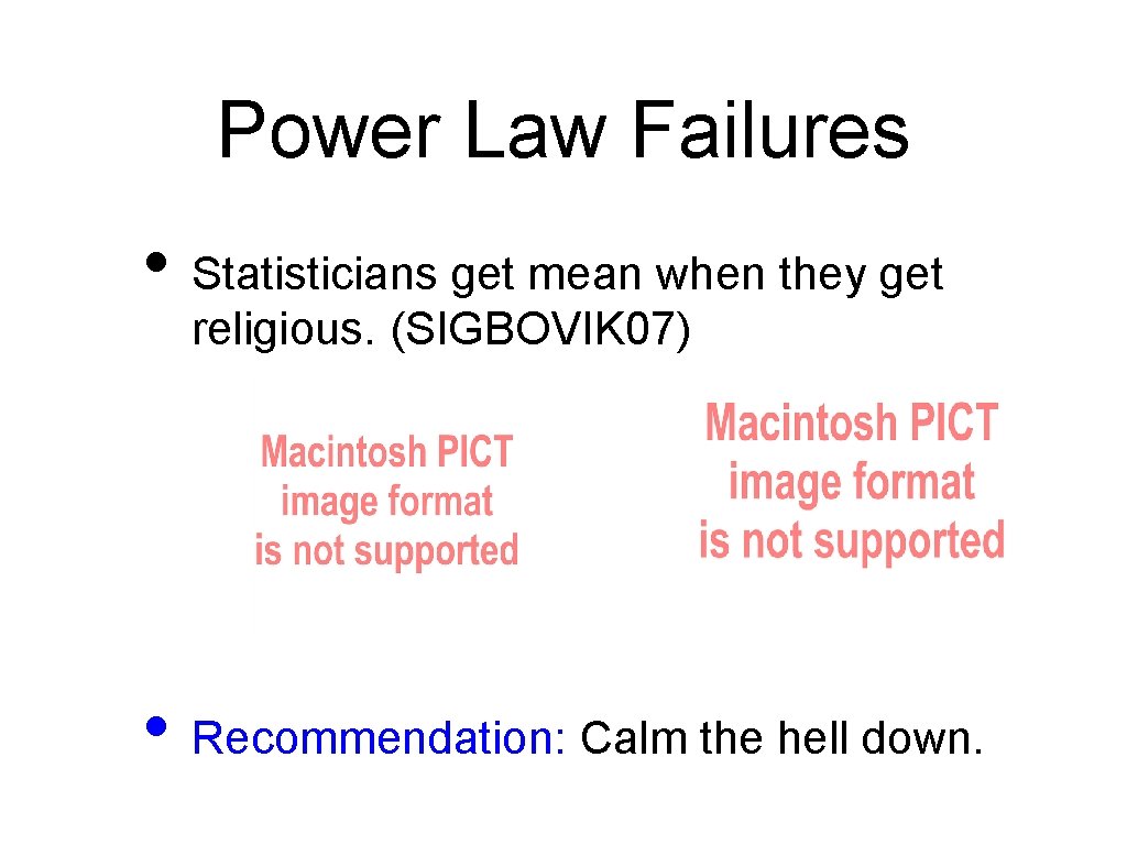 Power Law Failures • Statisticians get mean when they get religious. (SIGBOVIK 07) •