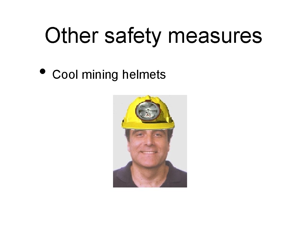 Other safety measures • Cool mining helmets 