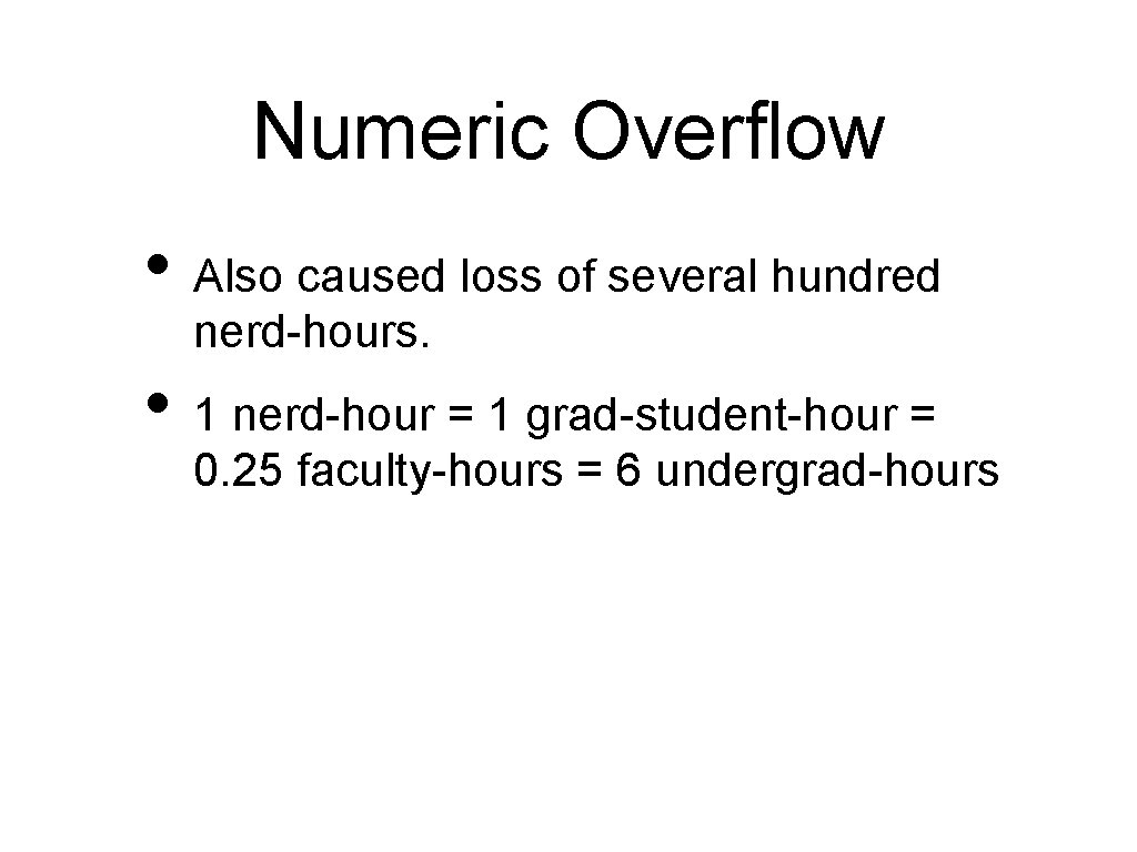 Numeric Overflow • Also caused loss of several hundred nerd-hours. • 1 nerd-hour =