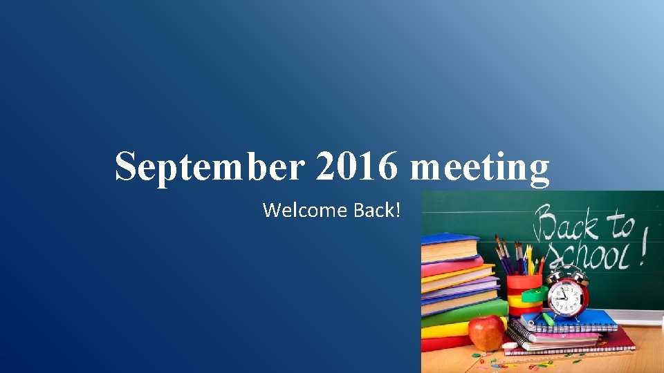 September 2016 meeting Welcome Back! 