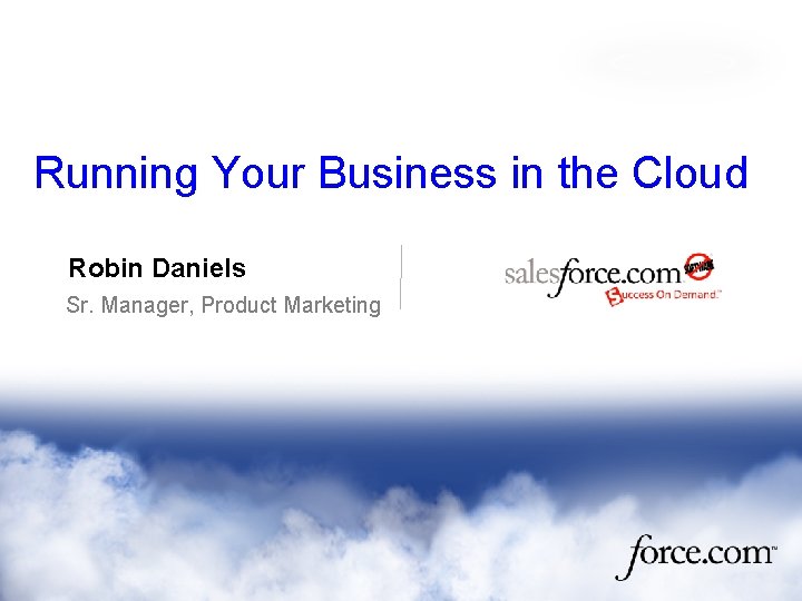 Running Your Business in the Cloud Robin Daniels Sr. Manager, Product Marketing 