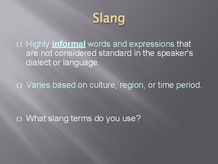 Slang � Highly informal words and expressions that are not considered standard in the