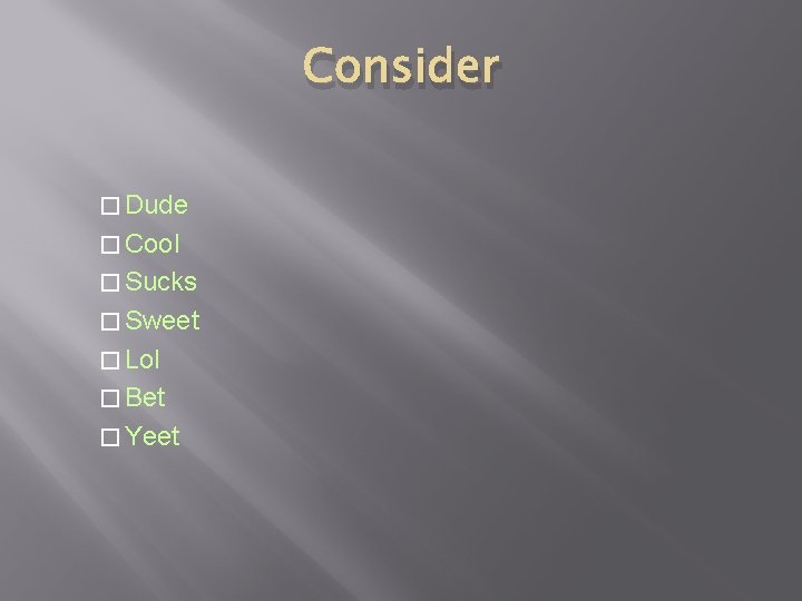 Consider � Dude � Cool � Sucks � Sweet � Lol � Bet �