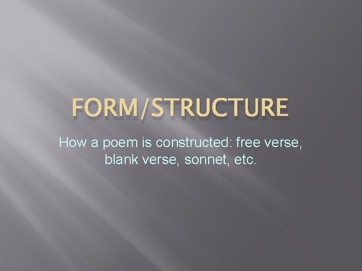 FORM/STRUCTURE How a poem is constructed: free verse, blank verse, sonnet, etc. 