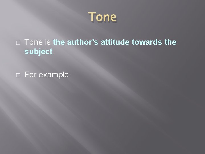 Tone � Tone is the author’s attitude towards the subject. � For example: 