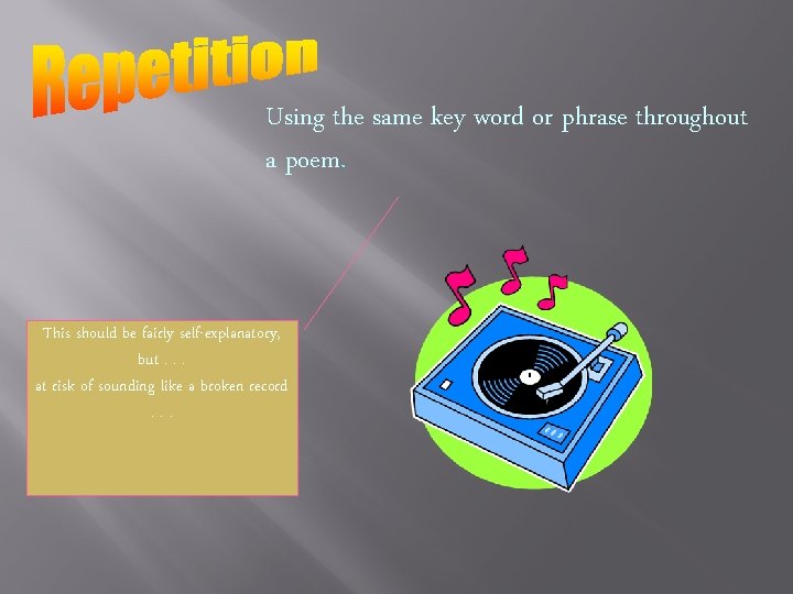 Using the same key word or phrase throughout a poem. This should be fairly