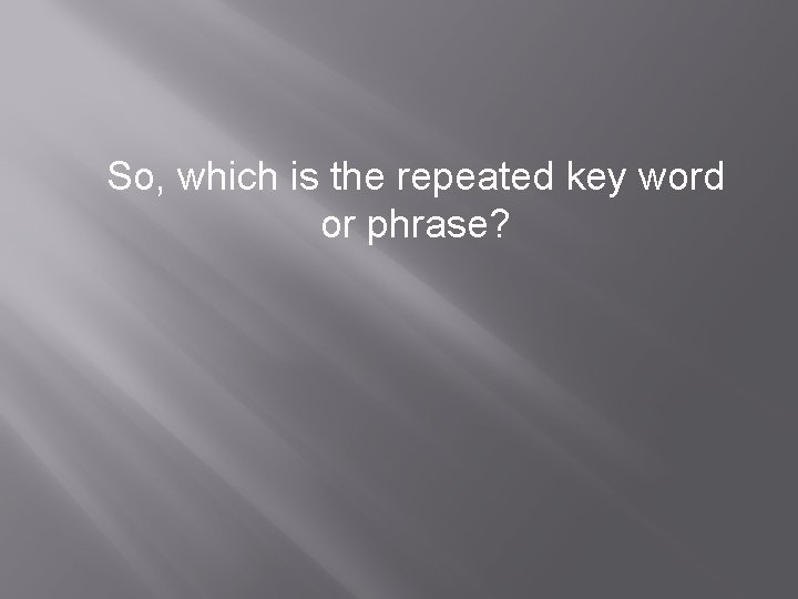 So, which is the repeated key word or phrase? 