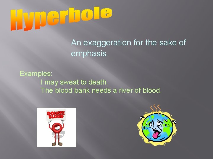 An exaggeration for the sake of emphasis. Examples: I may sweat to death. The