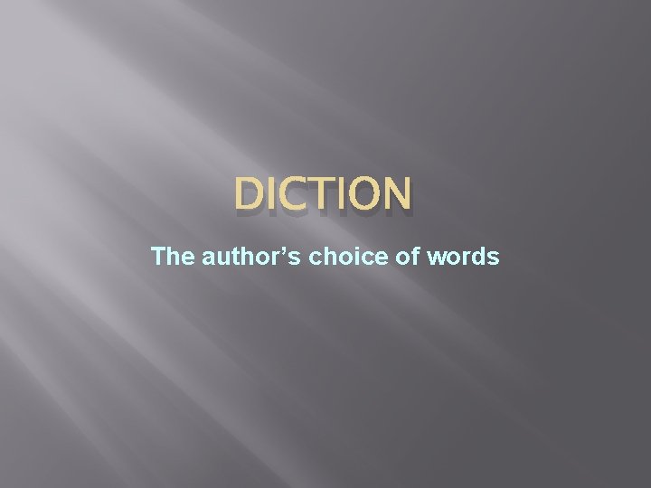 DICTION The author’s choice of words 