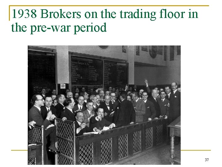 1938 Brokers on the trading floor in the pre-war period 37 