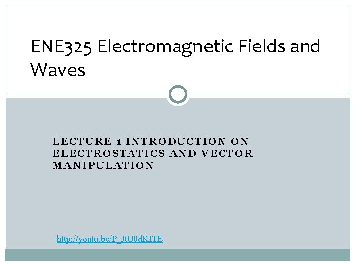 ENE 325 Electromagnetic Fields and Waves LECTURE 1 INTRODUCTION ON ELECTROSTATICS AND VECTOR MANIPULATION