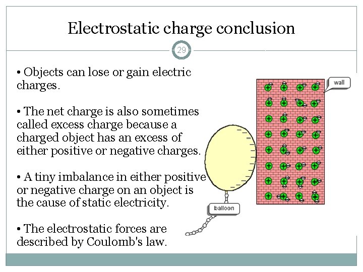 Electrostatic charge conclusion 29 • Objects can lose or gain electric charges. • The