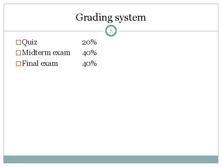 Grading system 5 � Quiz � Midterm exam � Final exam 20% 40% 