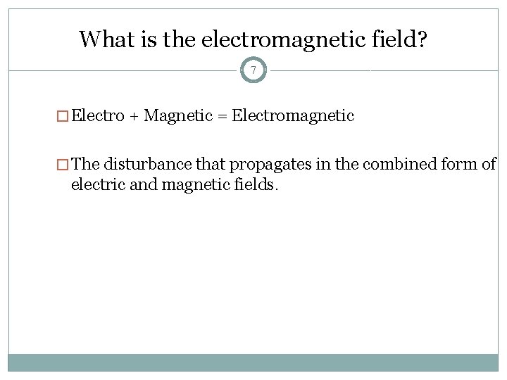 What is the electromagnetic field? 7 � Electro + Magnetic = Electromagnetic � The