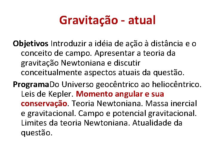 Gravitação - atual Objetivos Introduzir a idéia de ação à distância e o conceito