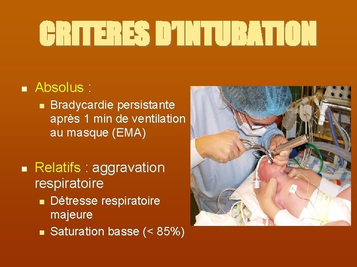 CRITERES D’INTUBATION Absolus : Bradycardie persistante après 1 min de ventilation au masque (EMA)