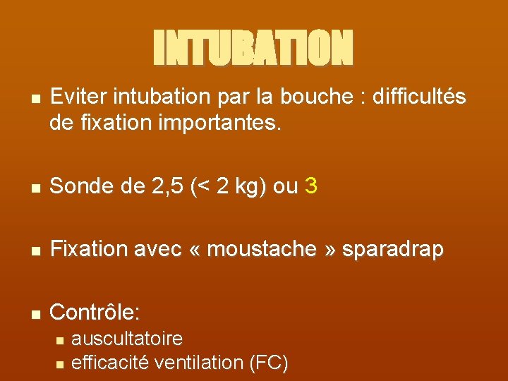 INTUBATION Eviter intubation par la bouche : difficultés de fixation importantes. Sonde de 2,