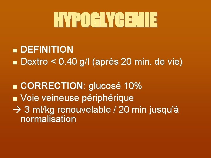 HYPOGLYCEMIE DEFINITION Dextro < 0. 40 g/l (après 20 min. de vie) CORRECTION: glucosé