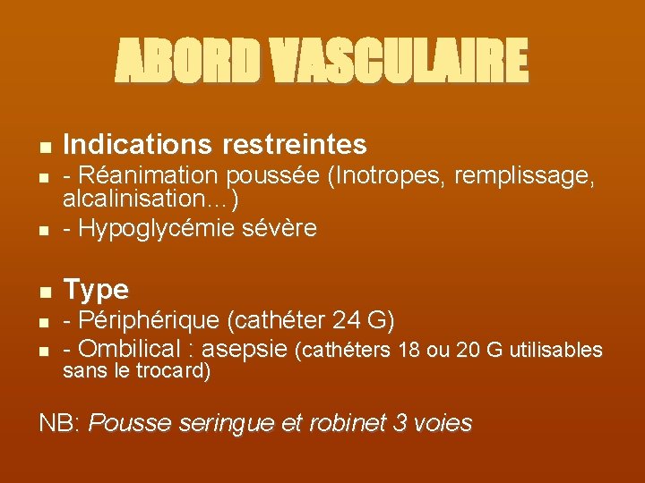 ABORD VASCULAIRE Indications restreintes - Réanimation poussée (Inotropes, remplissage, alcalinisation…) - Hypoglycémie sévère Type