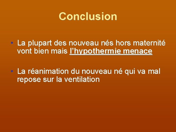 Conclusion • La plupart des nouveau nés hors maternité vont bien mais l’hypothermie menace