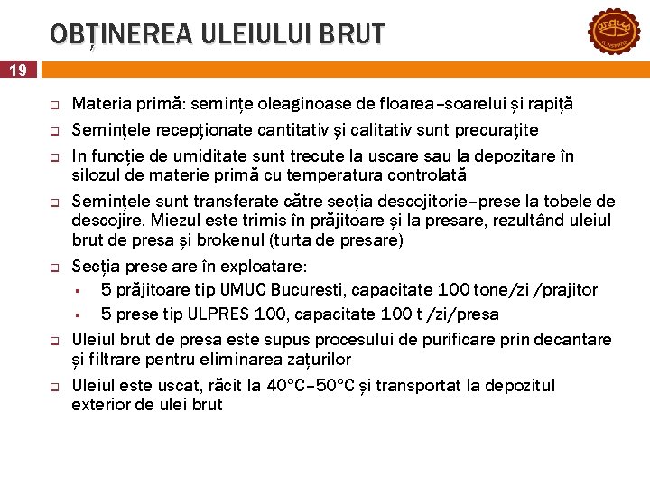 OBȚINEREA ULEIULUI BRUT 19 q q q q Materia primă: semințe oleaginoase de floarea–soarelui