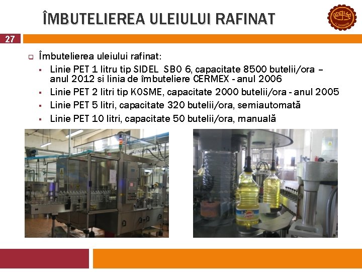 ÎMBUTELIEREA ULEIULUI RAFINAT 27 q Îmbutelierea uleiului rafinat: § Linie PET 1 litru tip