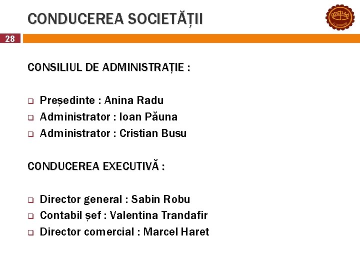 CONDUCEREA SOCIETĂȚII 28 CONSILIUL DE ADMINISTRAȚIE : q q q Președinte : Anina Radu