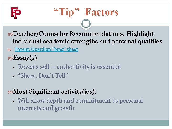 “Tip” Factors Teacher/Counselor Recommendations: Highlight individual academic strengths and personal qualities Parent/Guardian “brag” sheet