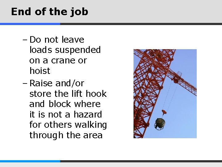 End of the job – Do not leave loads suspended on a crane or