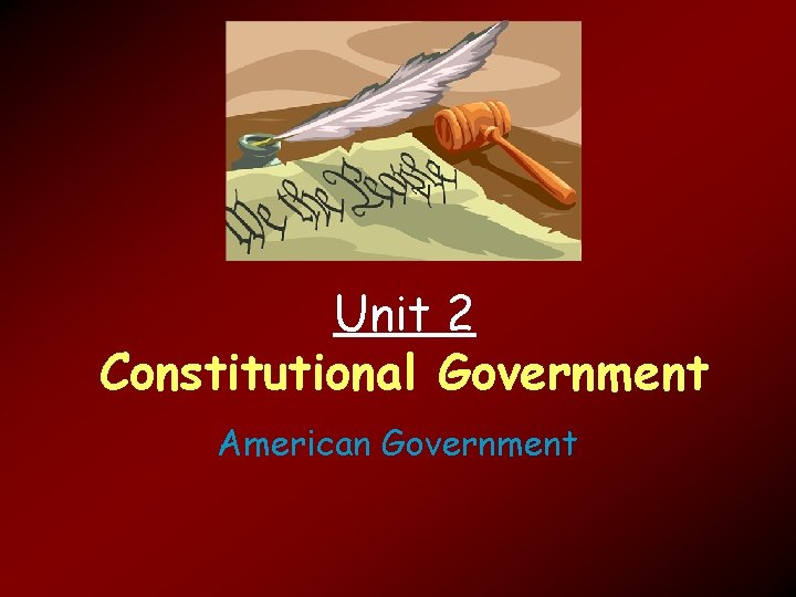 Unit 2 Constitutional Government American Government 