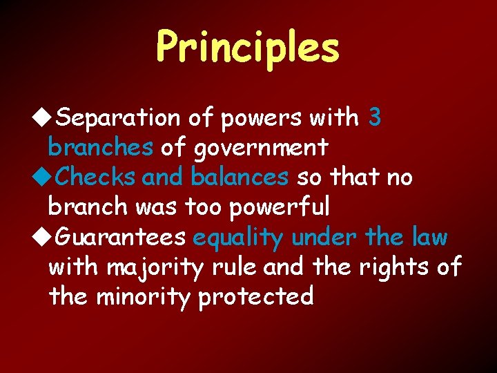 Principles Separation of powers with 3 branches of government Checks and balances so that