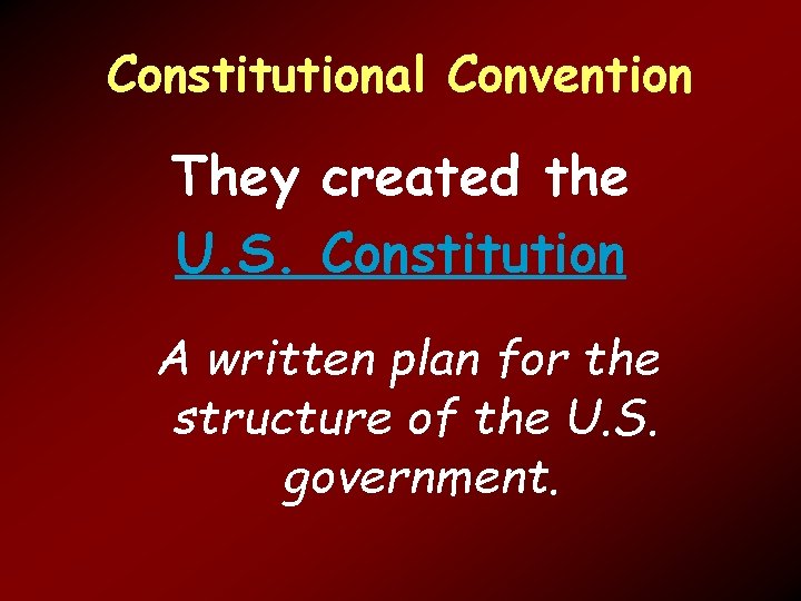Constitutional Convention They created the U. S. Constitution A written plan for the structure