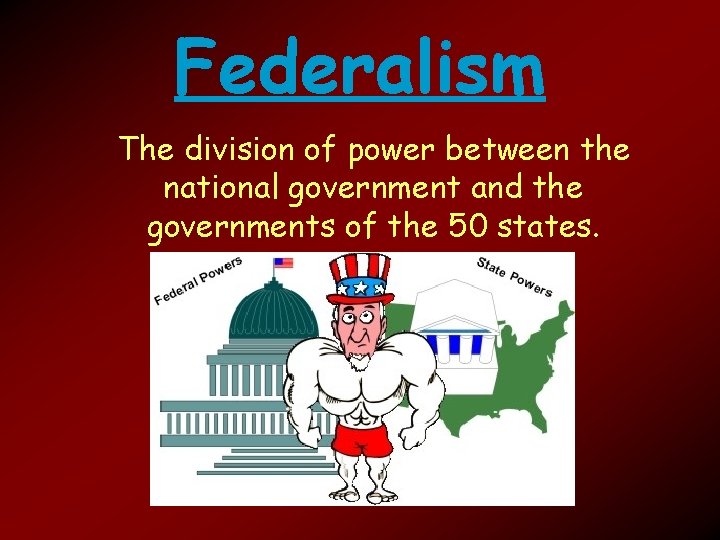 Federalism The division of power between the national government and the governments of the