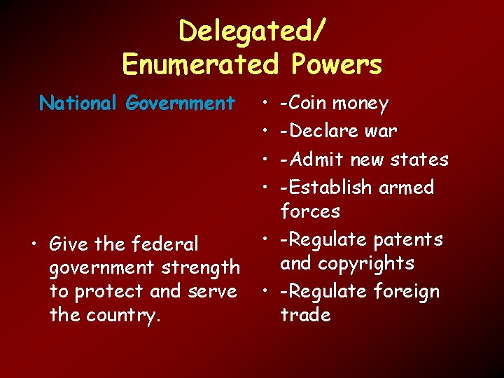 Delegated/ Enumerated Powers National Government • Give the federal government strength to protect and