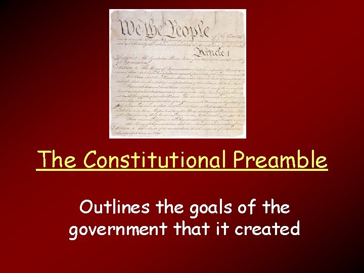 The Constitutional Preamble Outlines the goals of the government that it created 