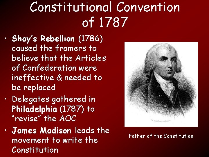 Constitutional Convention of 1787 • Shay’s Rebellion (1786) caused the framers to believe that