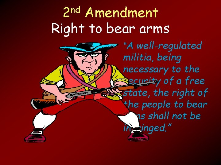 2 nd Amendment Right to bear arms • “A well-regulated militia, being necessary to