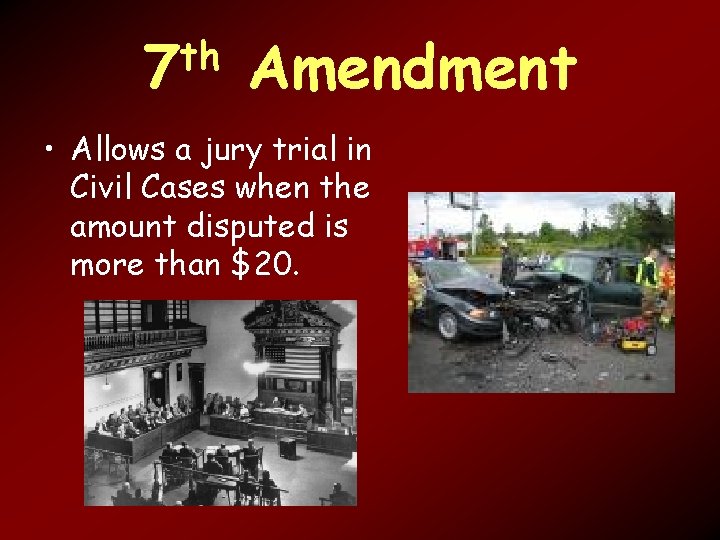 th 7 Amendment • Allows a jury trial in Civil Cases when the amount