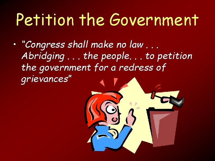 Petition the Government • “Congress shall make no law. . . Abridging. . .