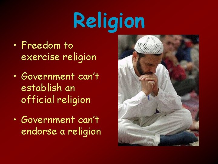 Religion • Freedom to exercise religion • Government can’t establish an official religion •