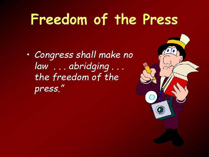 Freedom of the Press • Congress shall make no law. . . abridging. .