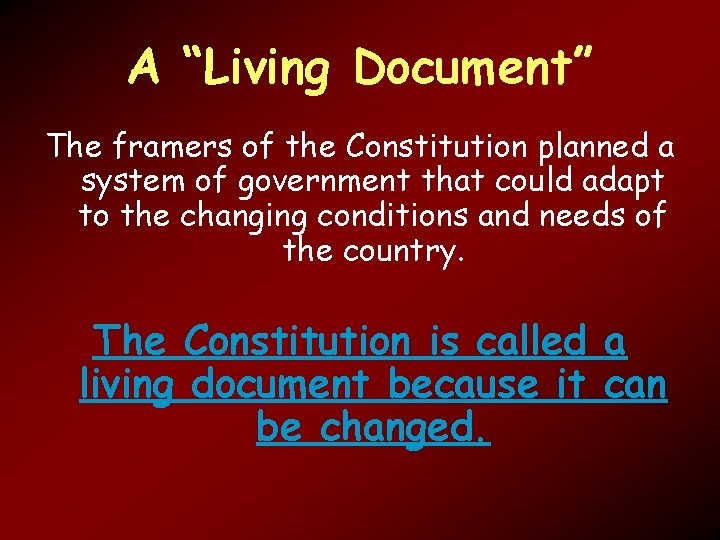 A “Living Document” The framers of the Constitution planned a system of government that