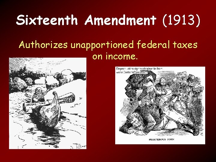 Sixteenth Amendment (1913) Authorizes unapportioned federal taxes on income. 
