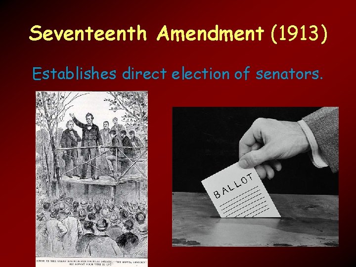 Seventeenth Amendment (1913) Establishes direct election of senators. 