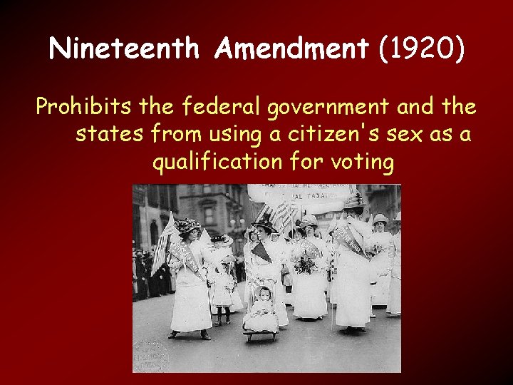 Nineteenth Amendment (1920) Prohibits the federal government and the states from using a citizen's